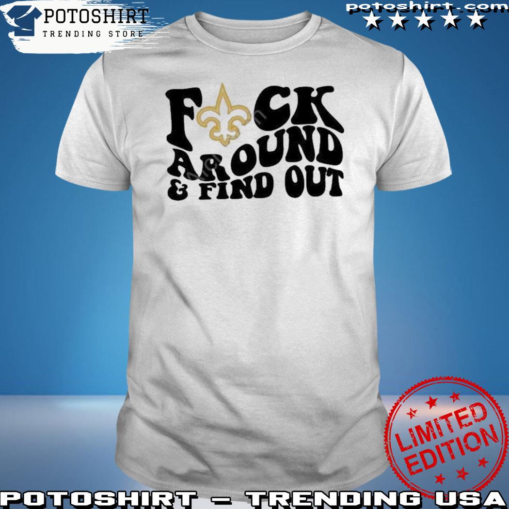 Official new orleans saints fuck around and find out shirt, hoodie