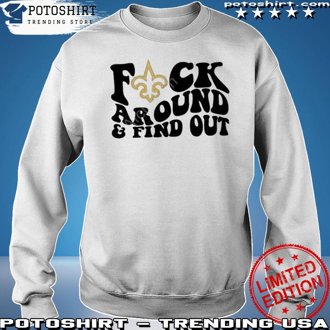 Product new Orleans Saints Fuck Around And Find Out Shirt, hoodie, sweater,  long sleeve and tank top