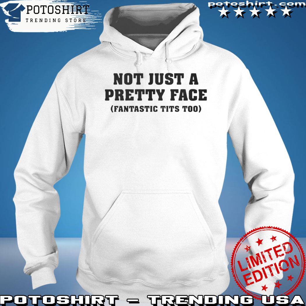 Official not Just A Pretty Face Fantastic Tits Too Shirt, hoodie, sweater,  long sleeve and tank top