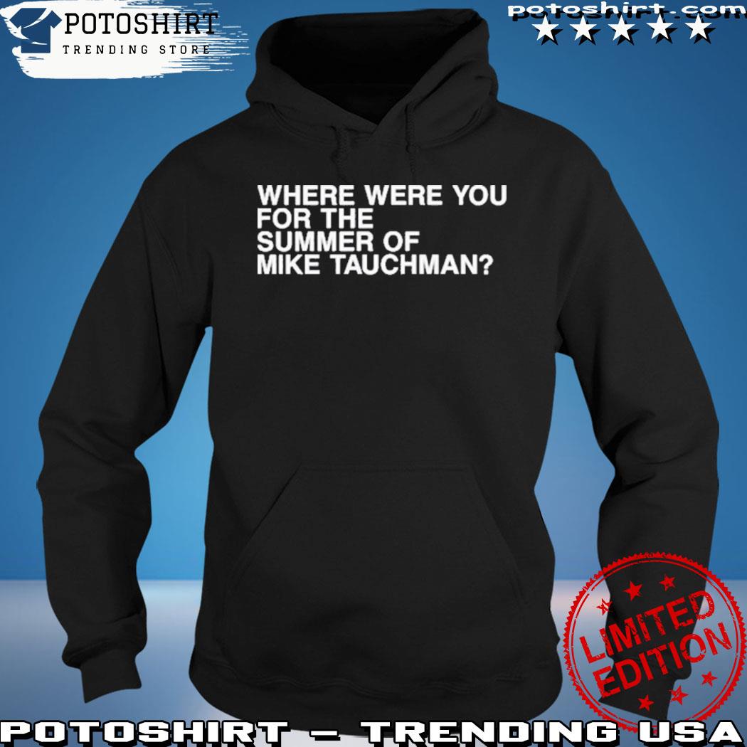 Where Were You For The Summer Of Mike Tauchman T Shirt, hoodie, sweater,  long sleeve and tank top