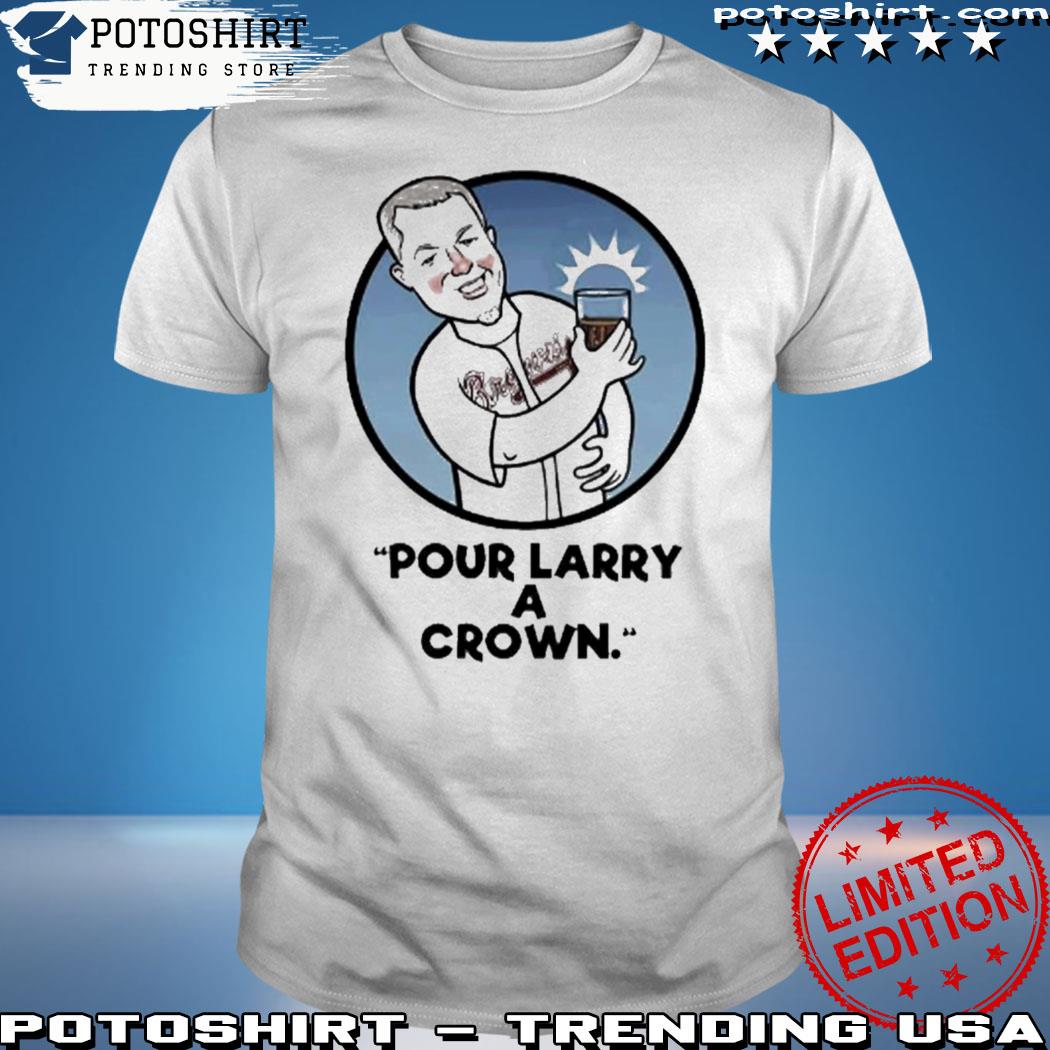 Pour Larry A Crown For The A Atlanta Baseball 2023 T-shirt,Sweater, Hoodie,  And Long Sleeved, Ladies, Tank Top