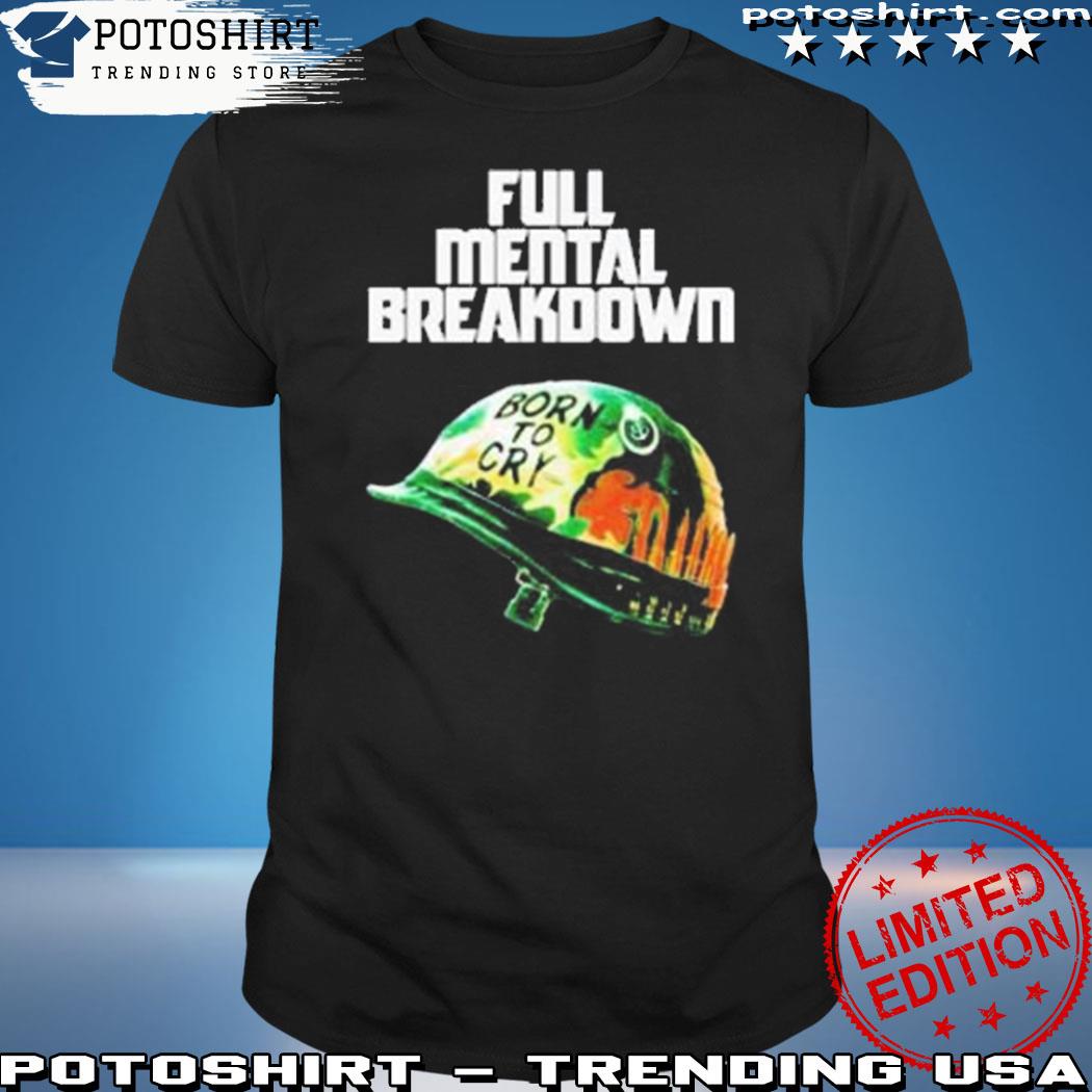 Product full mental breakdown born to cty shirt