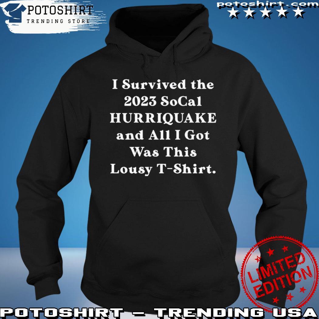 Product i Survived The 2023 Socal Hurriquake And All I Got Was This Lousy T-Shirt Shirt hoodie