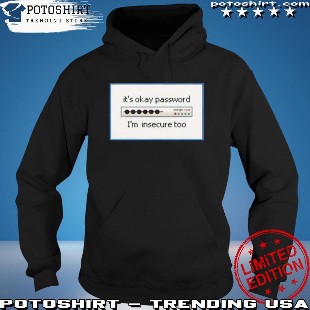 Product it's okay password I'm insecure too s hoodie