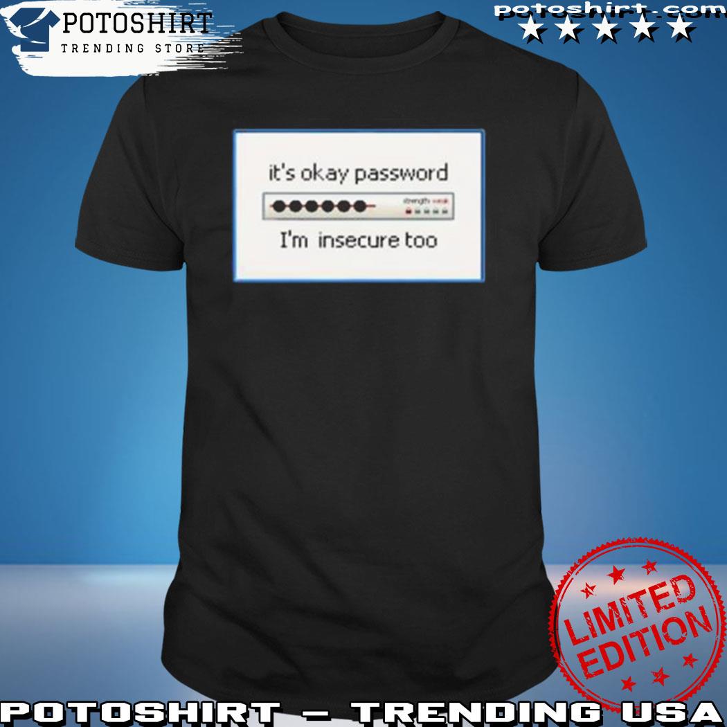 Product it's okay password I'm insecure too shirt