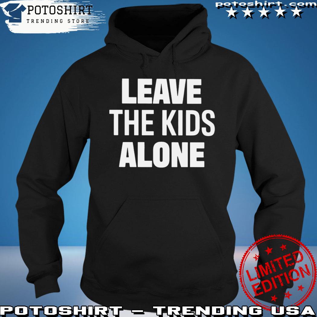 Product leave Our Kids Alone Shirt Leave The Kids Alone Shirt Leave Our Kids Alone Supported By Saticoy Elementary Parents Shirt hoodie