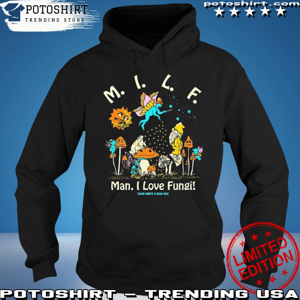Product milf Man I Love Fungi By Boss Dog Shirt hoodie