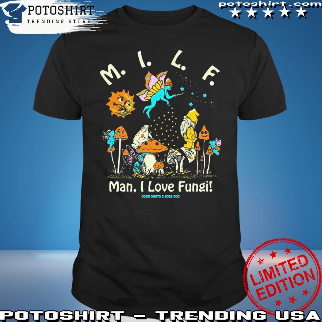 Product milf Man I Love Fungi By Boss Dog Shirt