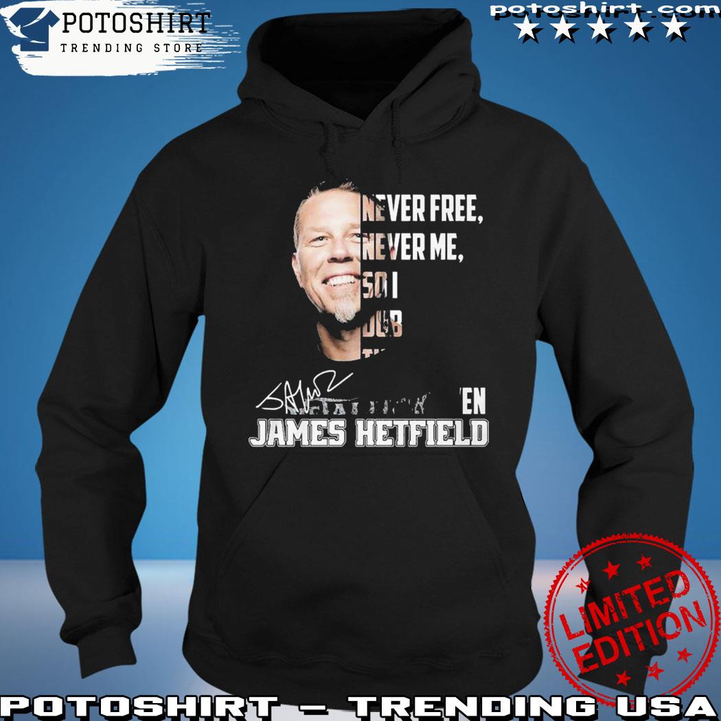 Product never Free Never Me So I Dub Thee Unforgiven James Hetfield T-Shirt hoodie