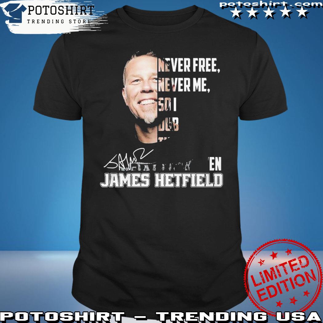 Product never Free Never Me So I Dub Thee Unforgiven James Hetfield T-Shirt