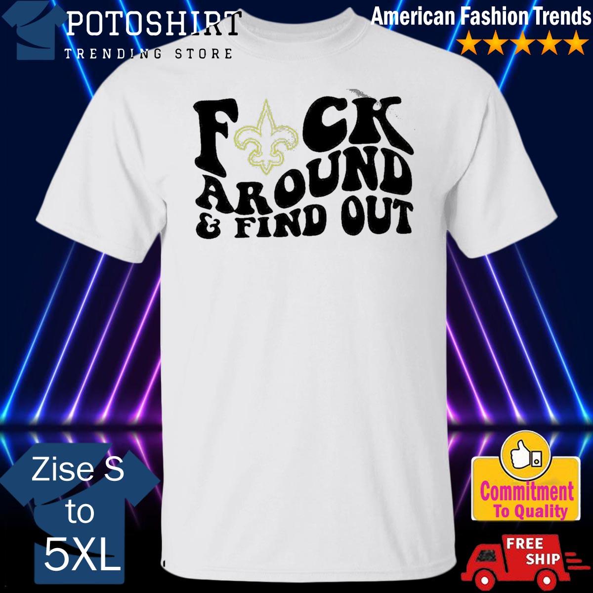 New Orleans Saints Fuck Around And Find Out Shirt - Reallgraphics