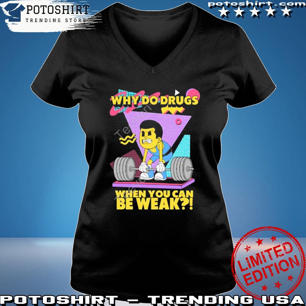 Product raskol Apparel why do drugs when you can be weak shirt