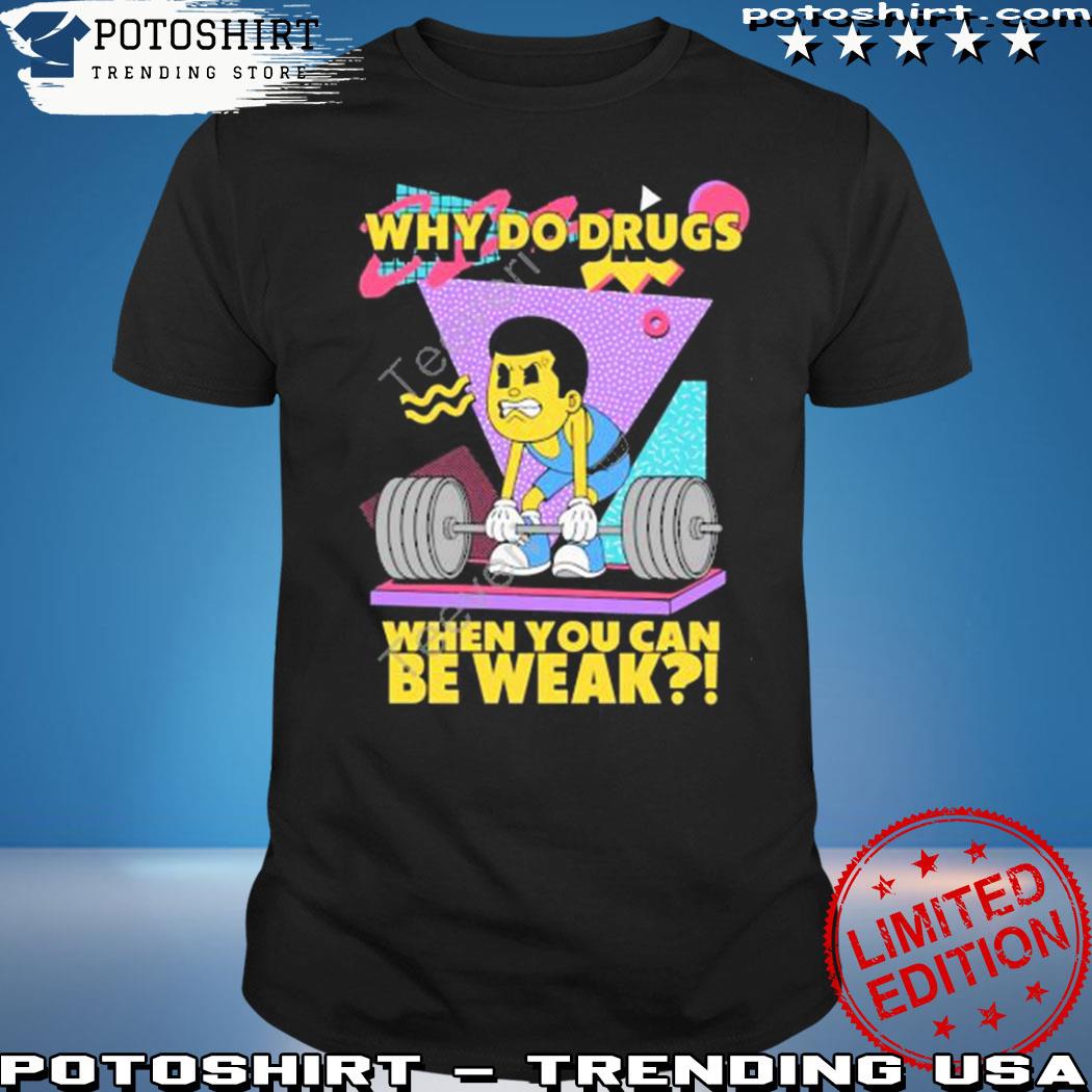 Product raskol Apparel why do drugs when you can be weak shirt