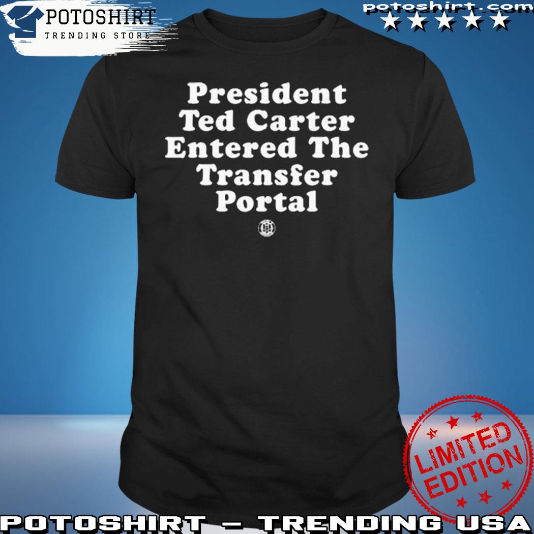 Product triple b president ted carter entered the transfer portal shirt