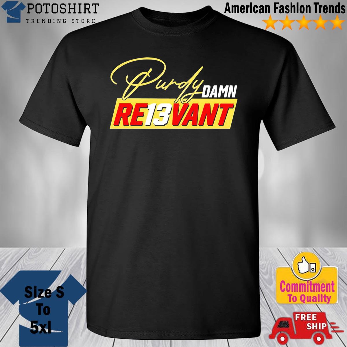 Brock Purdy Damn Re13vant Shirt