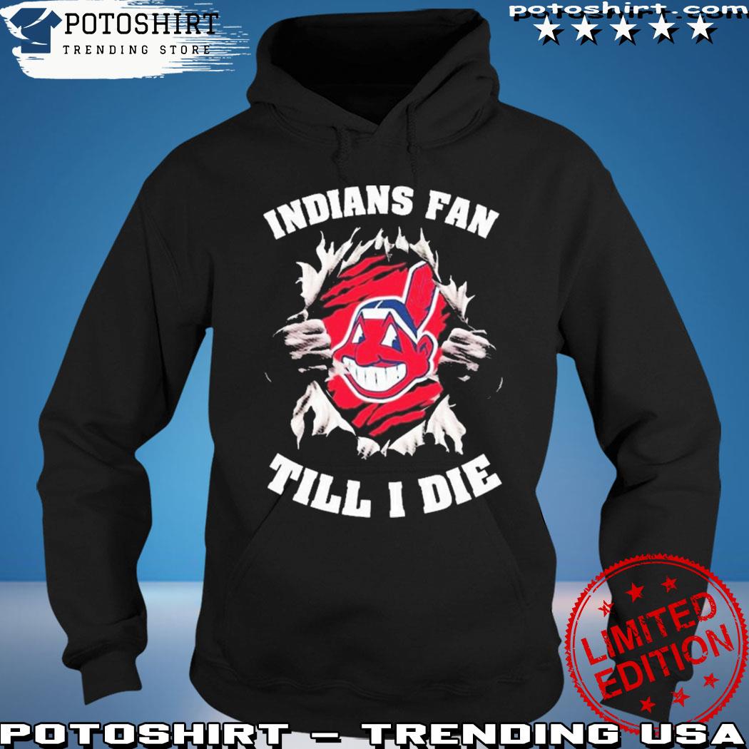 Official Cleveland indians fan till I die T-shirt, hoodie, tank top,  sweater and long sleeve t-shirt