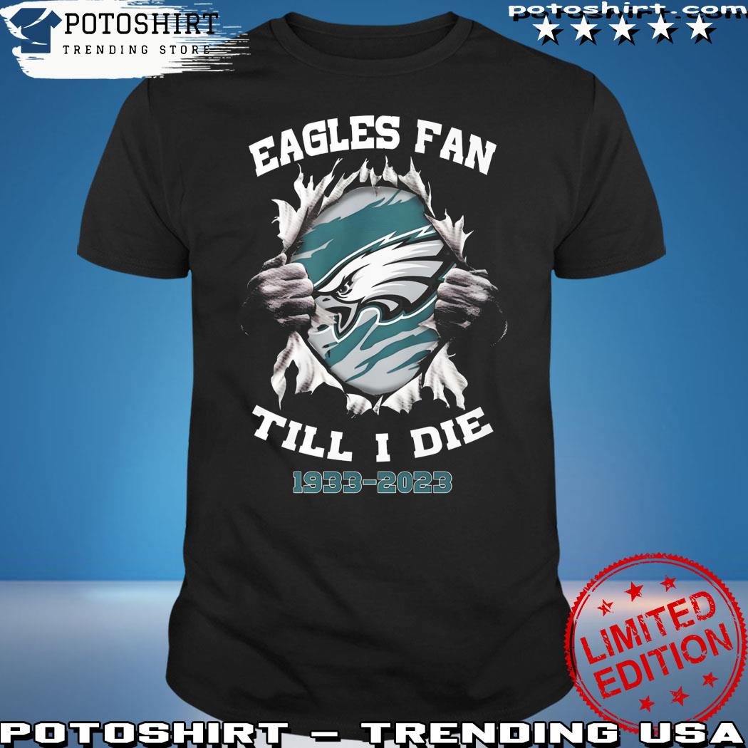 Philadelphia Eagles Fan Till I Die 1933-2023 shirt, hoodie, sweater, long  sleeve and tank top