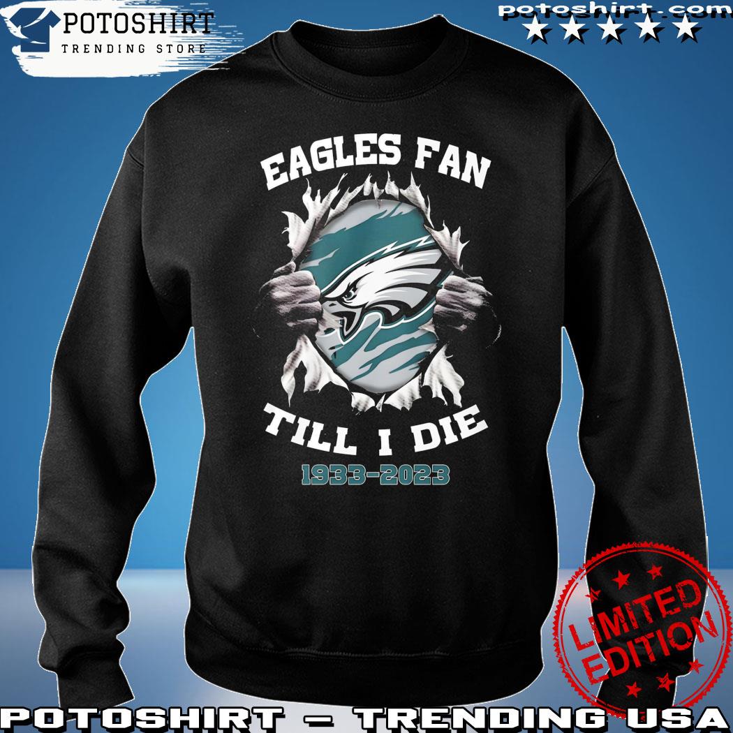 Official Philadelphia eagles fan till I die 1933-2023 T-shirt, hoodie, tank  top, sweater and long sleeve t-shirt