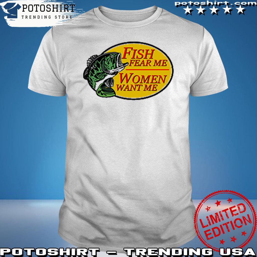 T-Shirts Women Want Me Fish Fear Me Limited