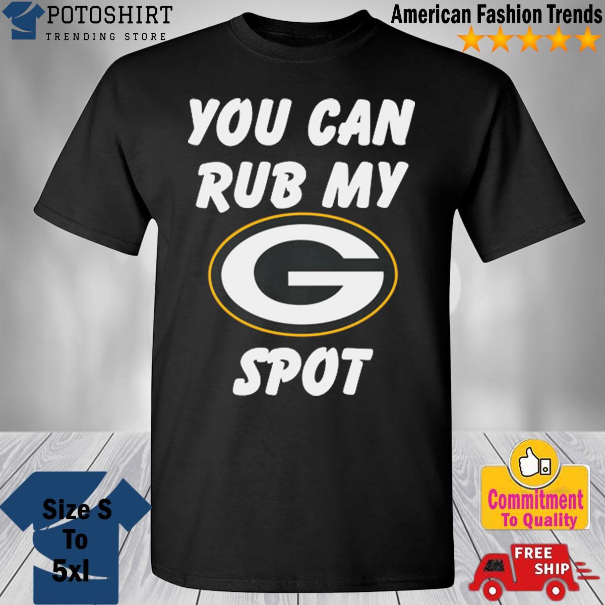 Green Bay Packers You Can Rub My G Spot Shirt