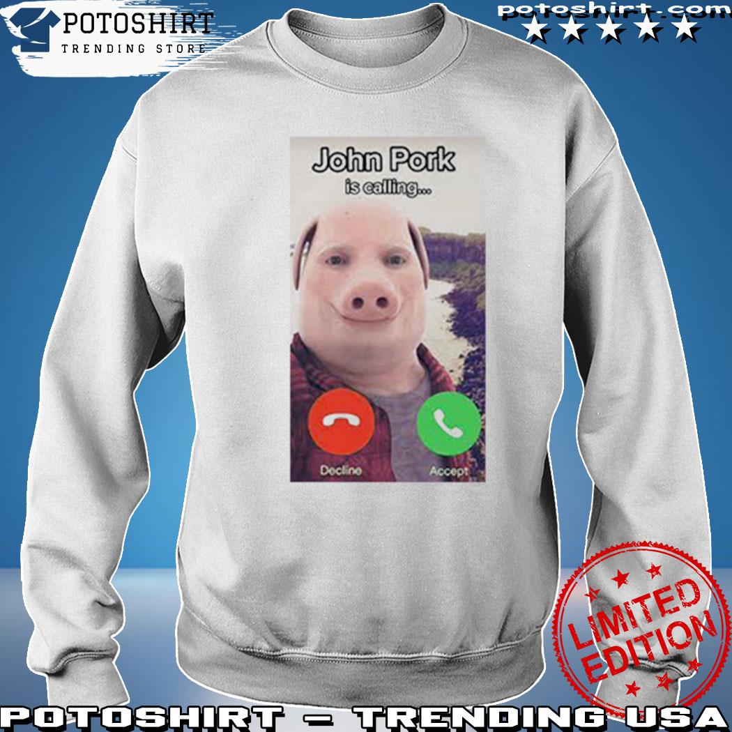 Top john Pork Is Calling Shirt, hoodie, sweater, long sleeve and