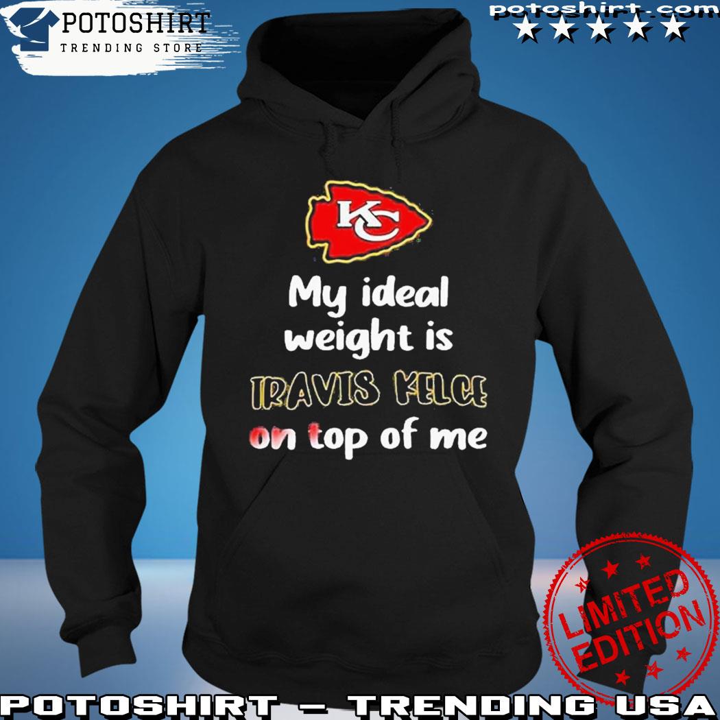 Official Kansas City Chiefs My Ideal Weight Is Travis Kelce On Top Of Me  Shirt, hoodie, tank top, sweater and long sleeve t-shirt