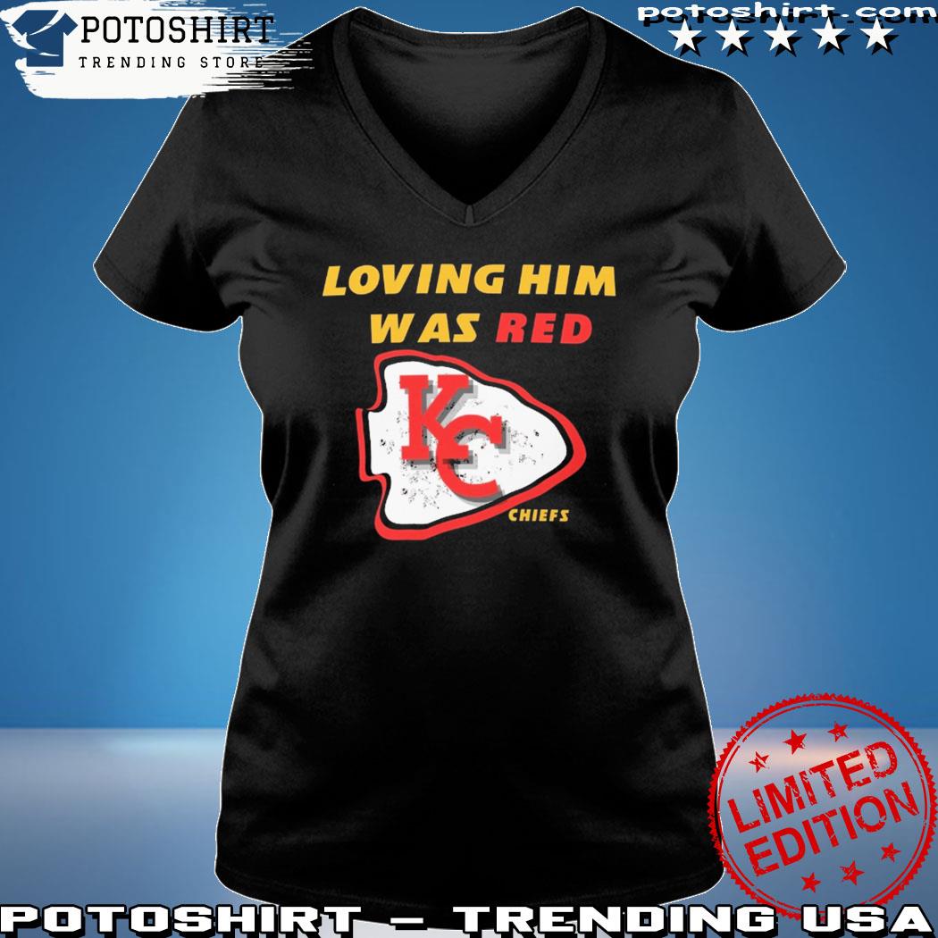 Loving him was red Kansas City Chiefs shirt, hoodie, sweater and v