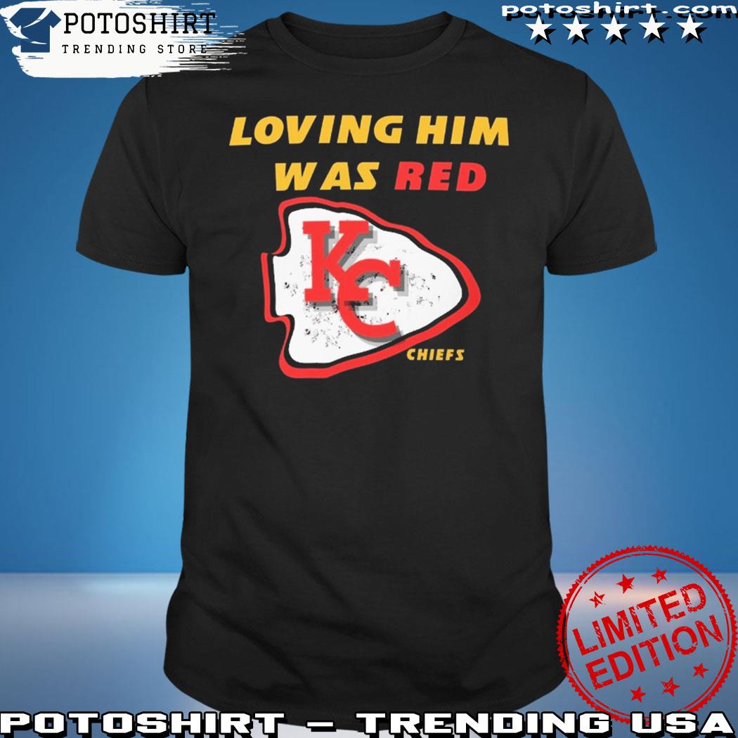 Loving him was red Kansas City Chiefs shirt, hoodie, sweater and v