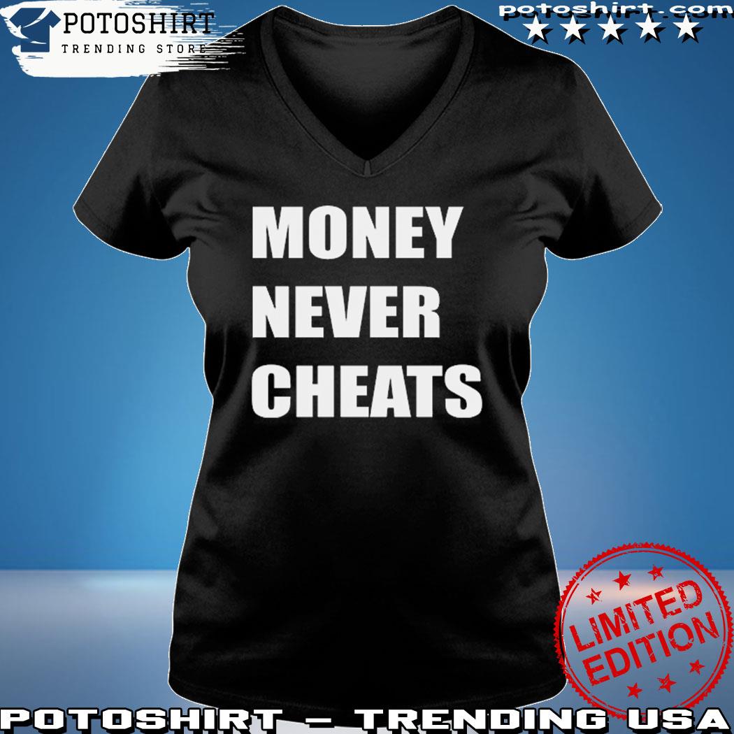 Money Never Cheats T-Shirt, hoodie, sweater, long sleeve and tank top