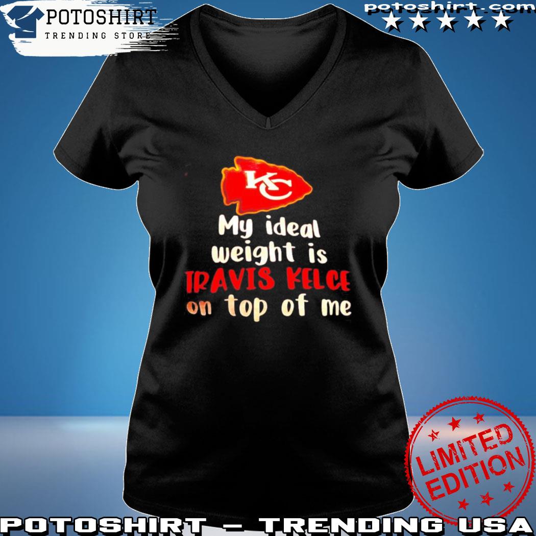 Kansas City Chiefs my ideal weight is Travis Kelce on top of me shirt,  hoodie, sweater and v-neck t-shirt