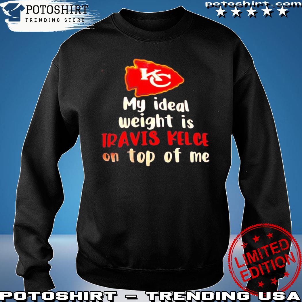 Kansas City Chiefs My Ideal Weight Is Travis Kelce on Top of Me Shirt