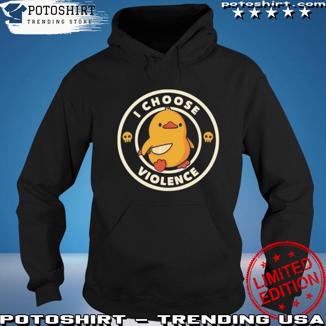Official duck Around And Find Out Shirt I Choose Violence Shirt Duck Around And Find Out T Shirt hoodie