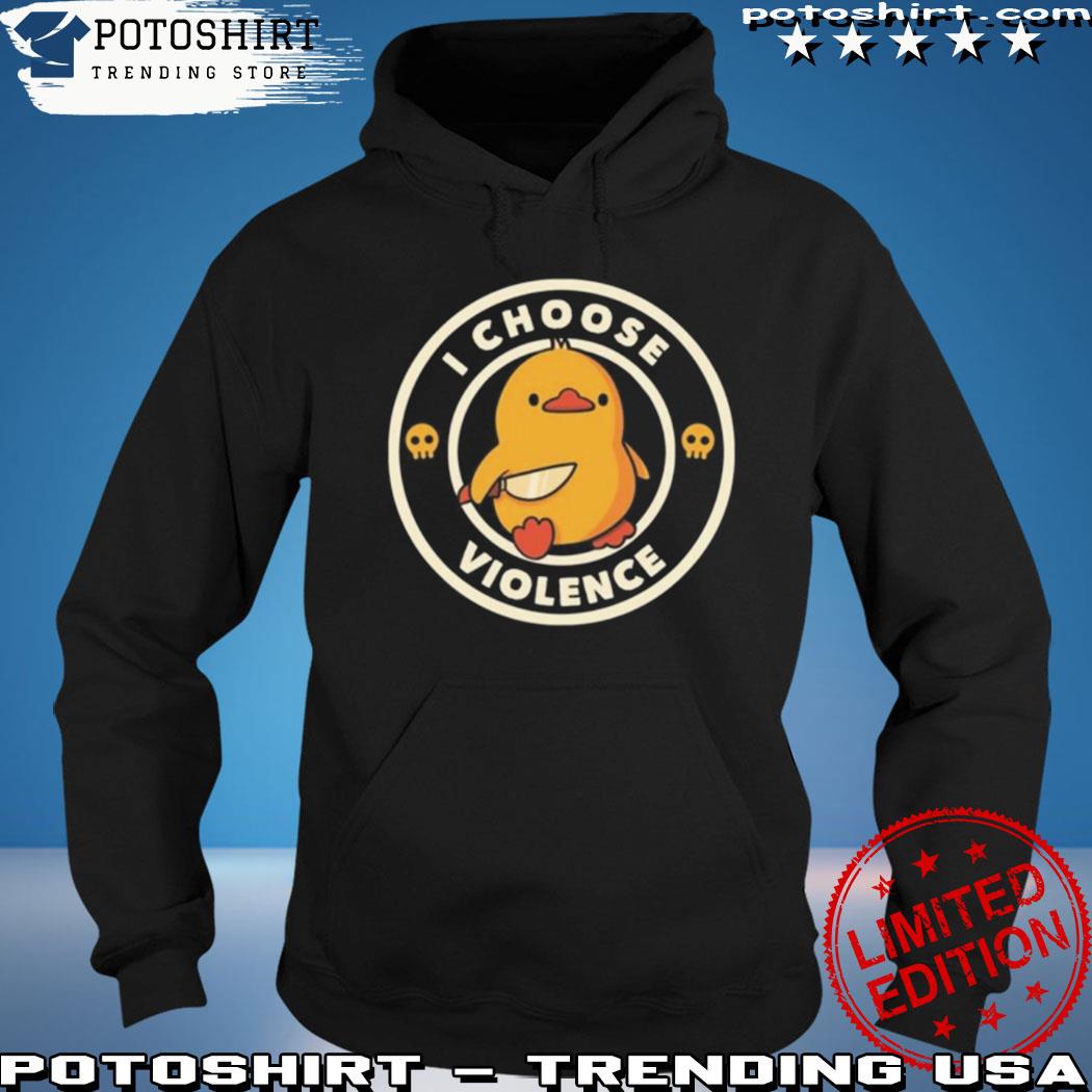 Official duck Around And Find Out Shirt I Choose Violence Shirt hoodie