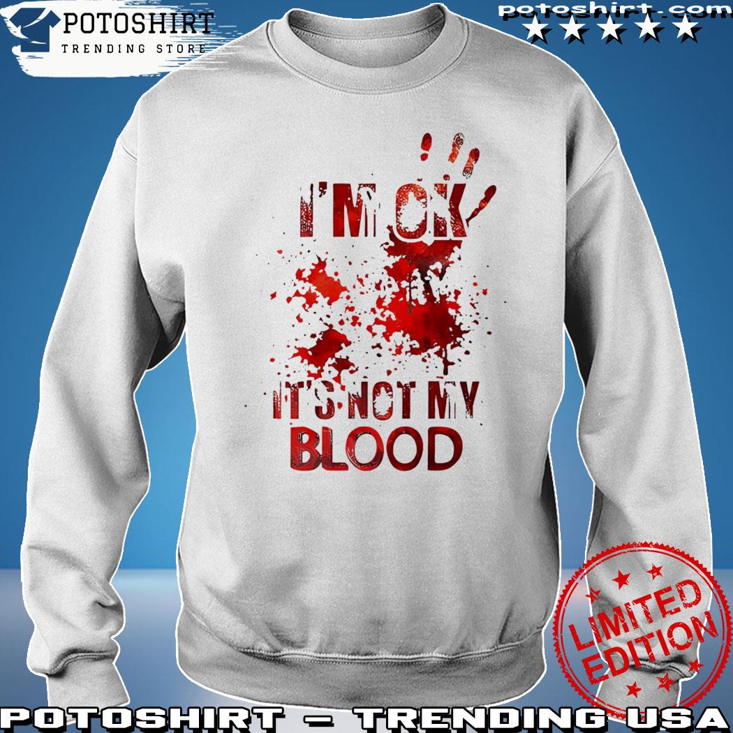 Its Ok Its Not My Blood Hoodie Tshirt Sweatshirt Sweatpants All