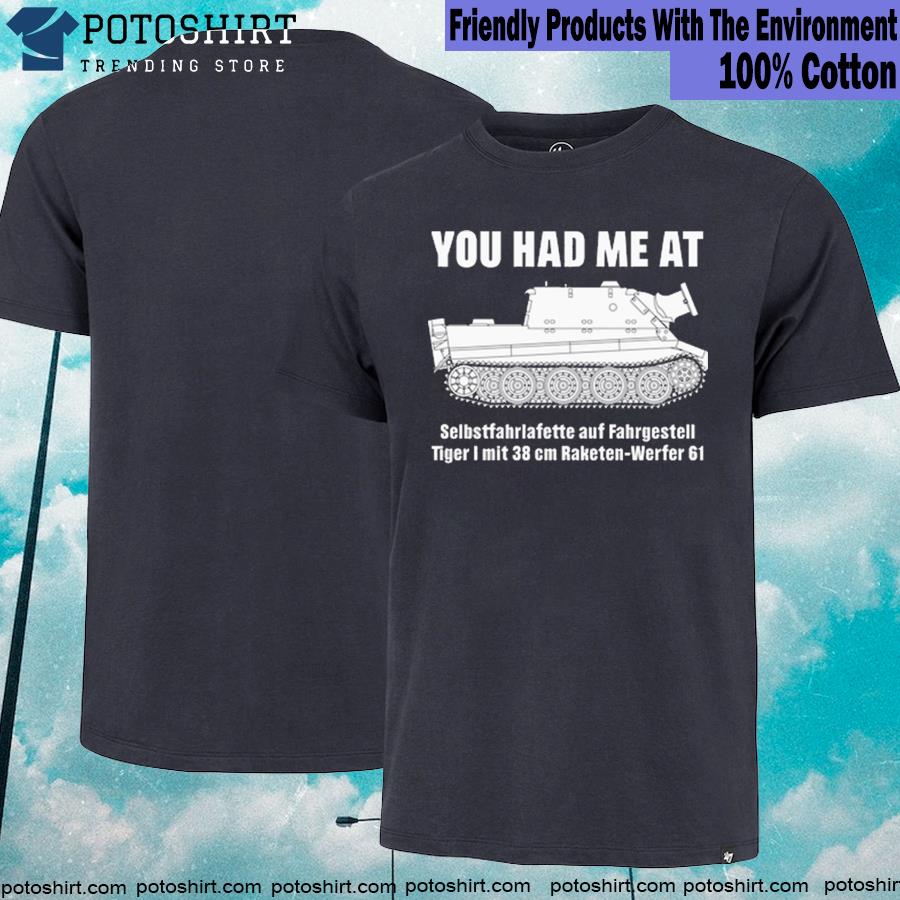 Official military history visualized you had me at selbstfahrlafette auf fahrgestell tiger I mit 38 cm raketen werfer 61 shirt