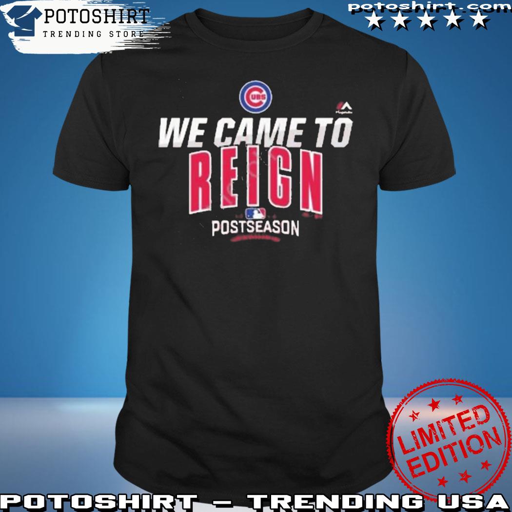 Chicago Cubs We Came To Reign 2023 Postseason T-shirt,Sweater, Hoodie, And  Long Sleeved, Ladies, Tank Top