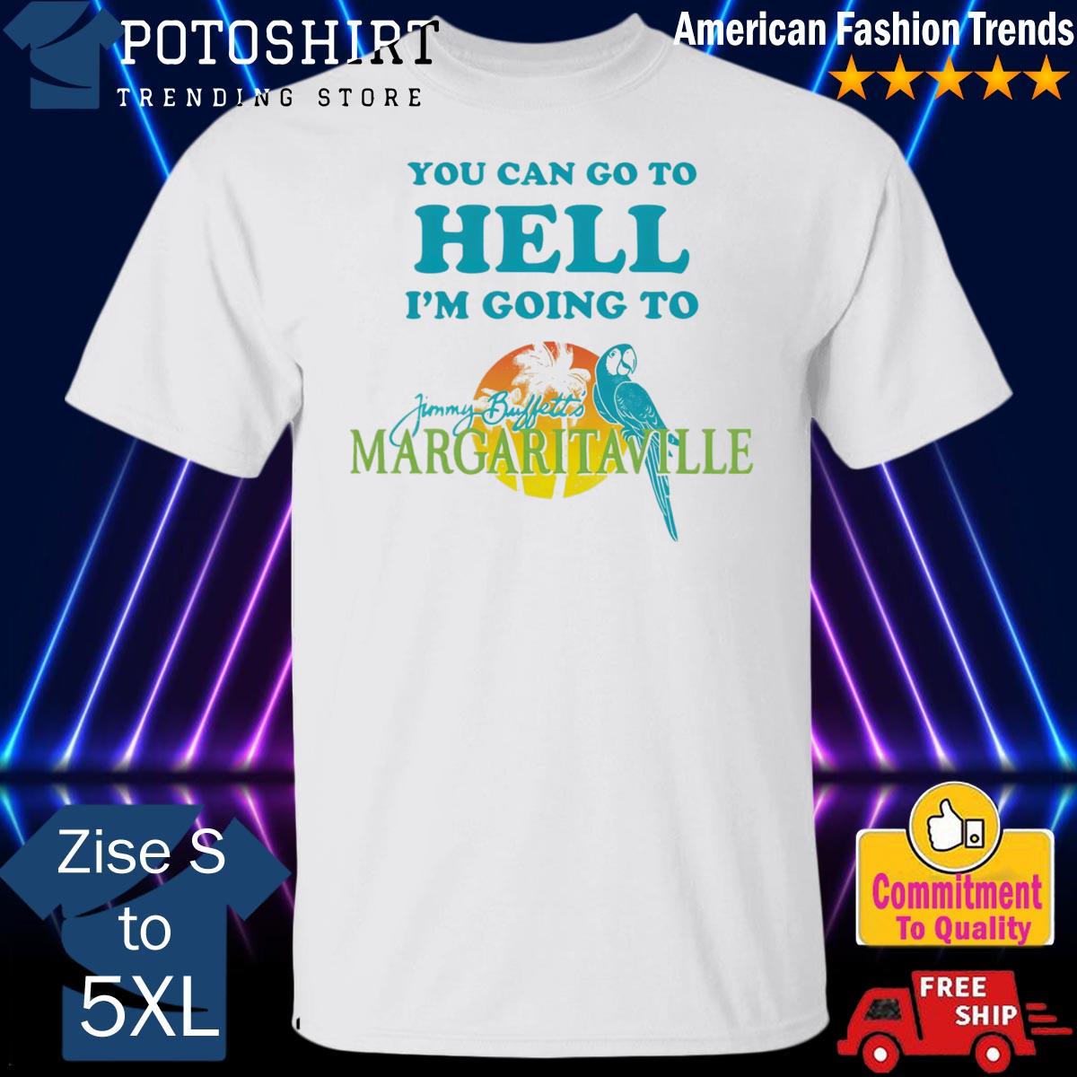 Official you Can Go To Hell I’m Going To Margaritaville Shirt