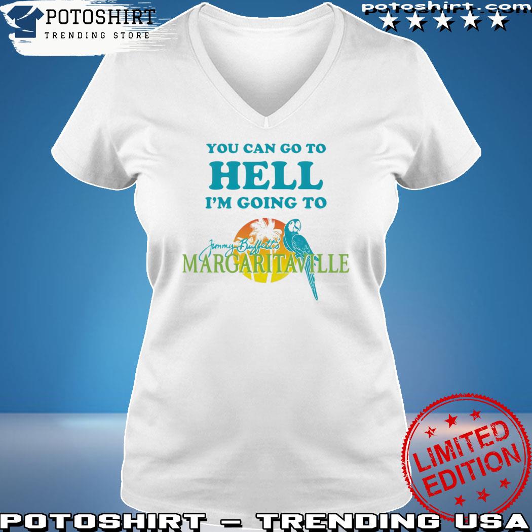 You Can Go To Hell Im Going To Margaritaville Shirt