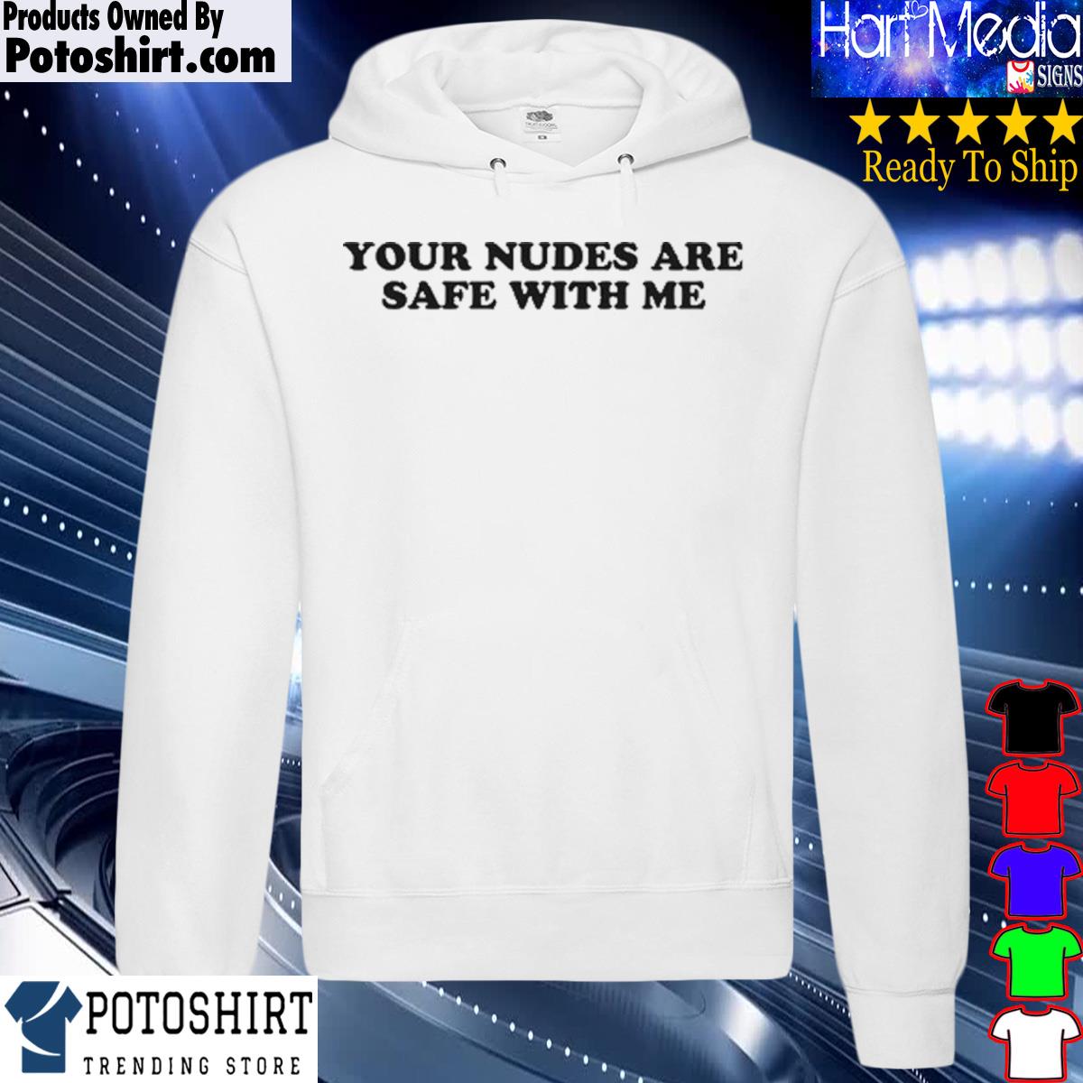 Official your Nudes Are Safe With Me T-Shirt hoodie