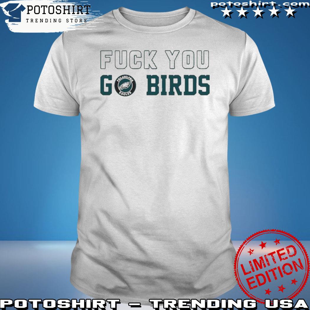 Philadelphia Eagles Fuck You Go Birds Shirt, hoodie, sweater, long sleeve  and tank top