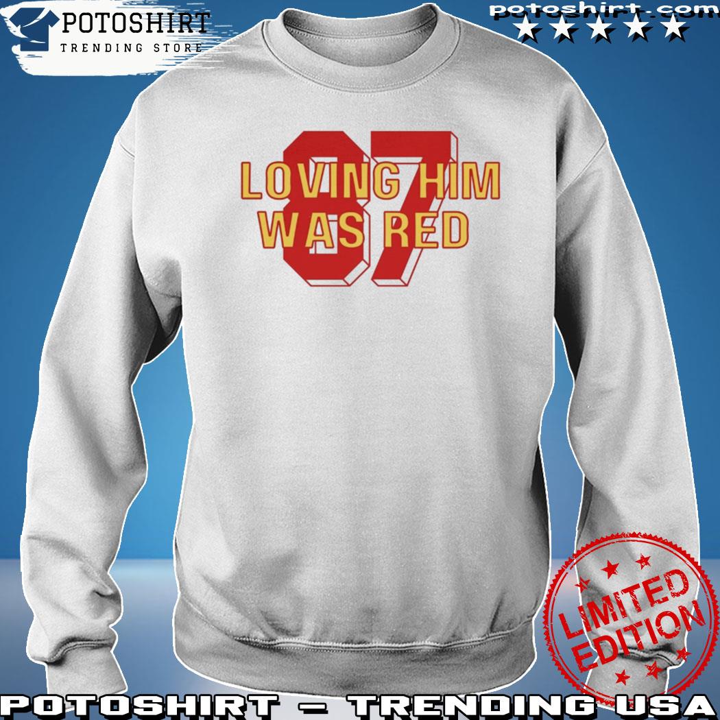 Loving him was red Kansas City Chiefs shirt, hoodie, sweater and v