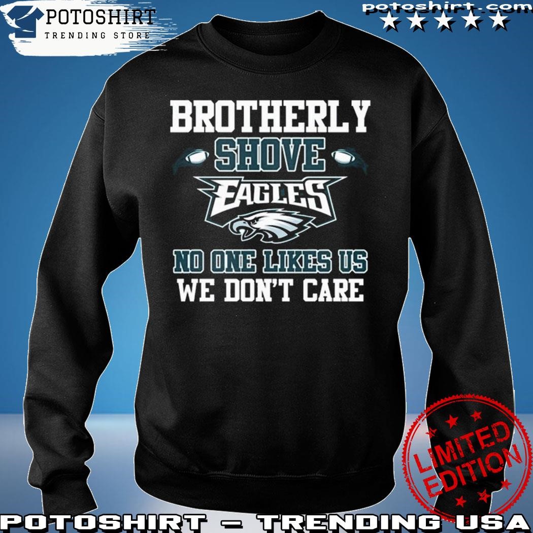 Premium Brotherly shove no one likes us we don't care philadelphia eagles  shirt, hoodie, sweater, long sleeve and tank top