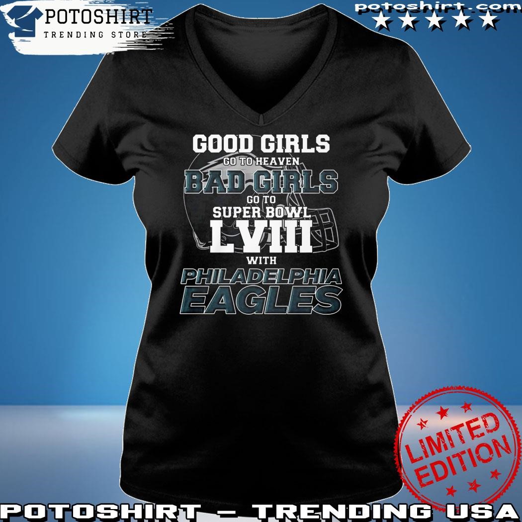 Original good girls go to heaven bad girls go to super bowl lviii with Philadelphia  Eagles shirt, hoodie, sweater, long sleeve and tank top