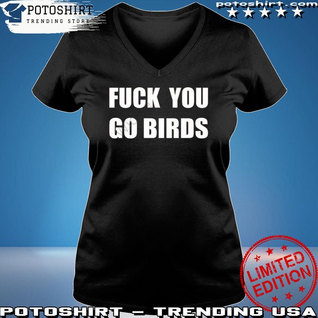 Philadelphia Eagles Fuck You Go Birds Tee shirt, hoodie, sweater, long  sleeve and tank top