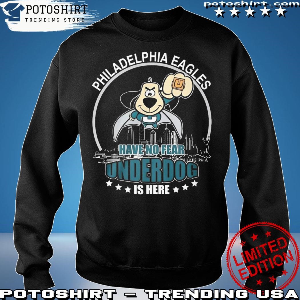Philadelphia Eagles Have No Fear Underdog I Here T-Shirt, hoodie, sweater,  long sleeve and tank top