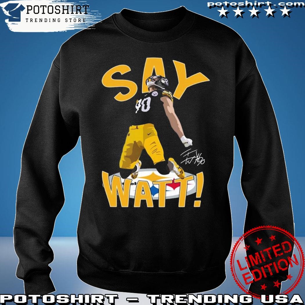 Pittsburgh Steelers T.J. Watt say Watt shirt, hoodie, sweater and