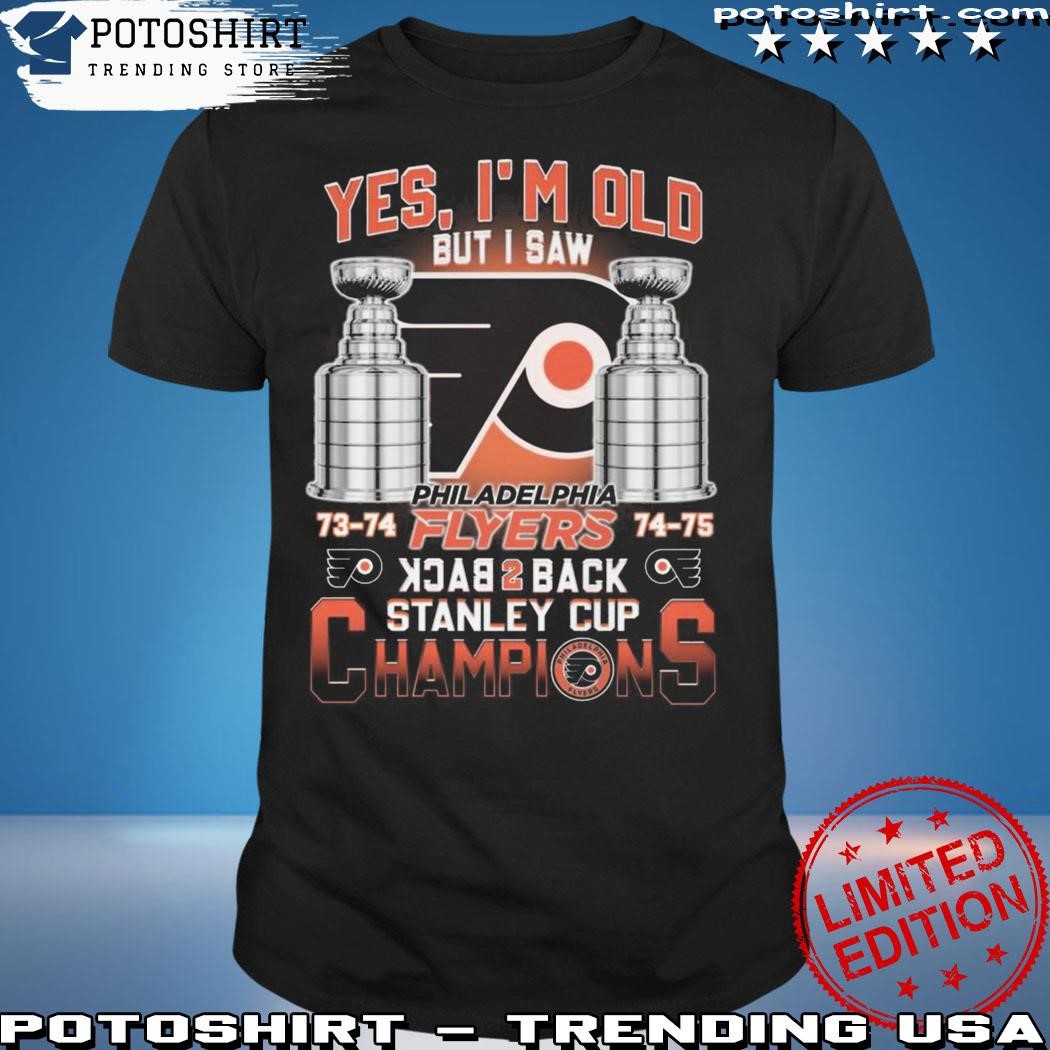 Yes Im Old But I Saw Philadelphia Flyers Back 2 Back Stanley Cup Champions  Shirt, hoodie, longsleeve, sweatshirt, v-neck tee