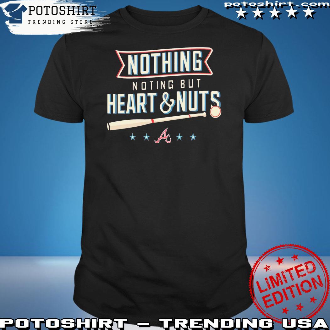 Atlanta Braves Baseball Nothing But Heart And Nuts T-Shirt, hoodie,  sweater, long sleeve and tank top