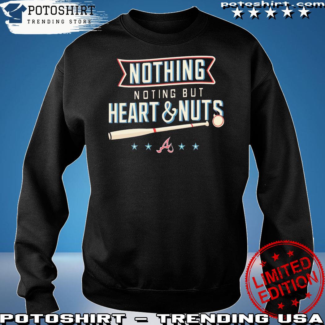 Nothing but heart and nuts Atlanta Braves baseball shirt, hoodie, sweater,  long sleeve and tank top