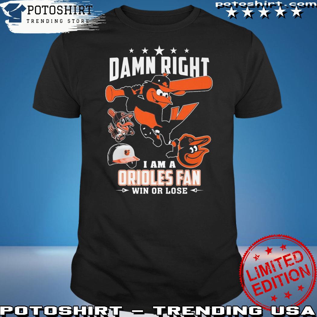 Damn Right I Am A Baltimore Orioles Fan Not Just When We Win Shirt